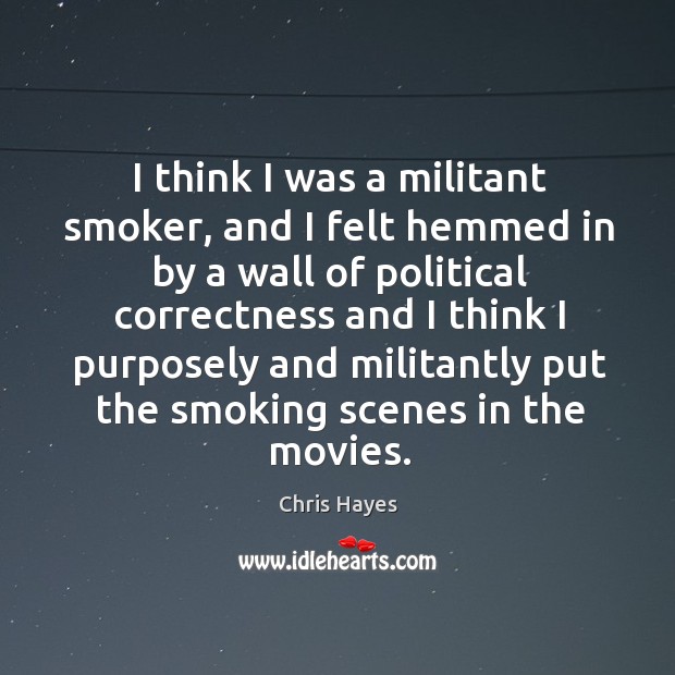 I think I was a militant smoker, and I felt hemmed in Chris Hayes Picture Quote
