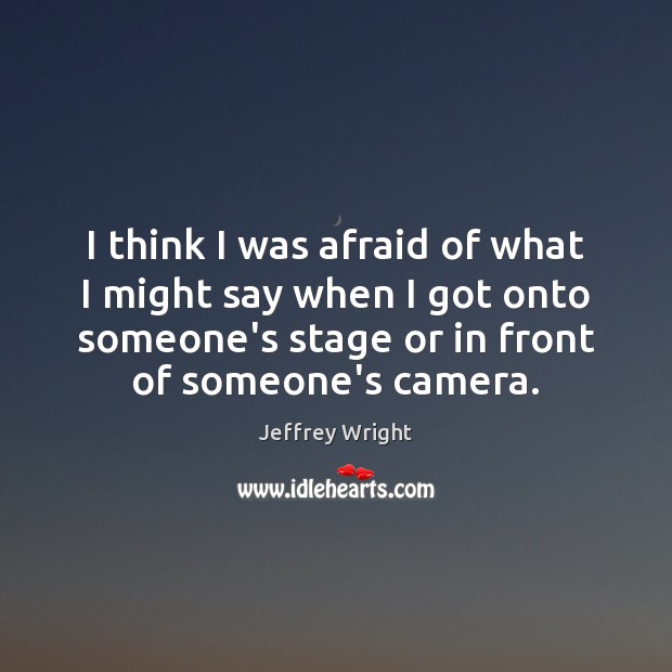 I think I was afraid of what I might say when I Jeffrey Wright Picture Quote