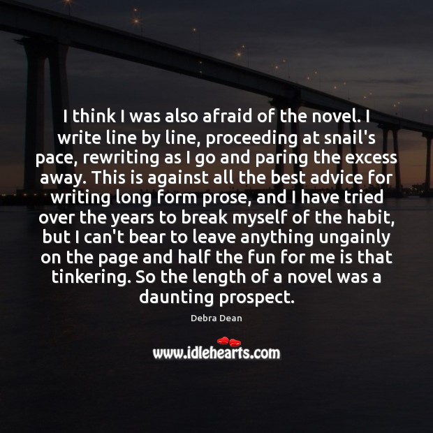 I think I was also afraid of the novel. I write line Debra Dean Picture Quote