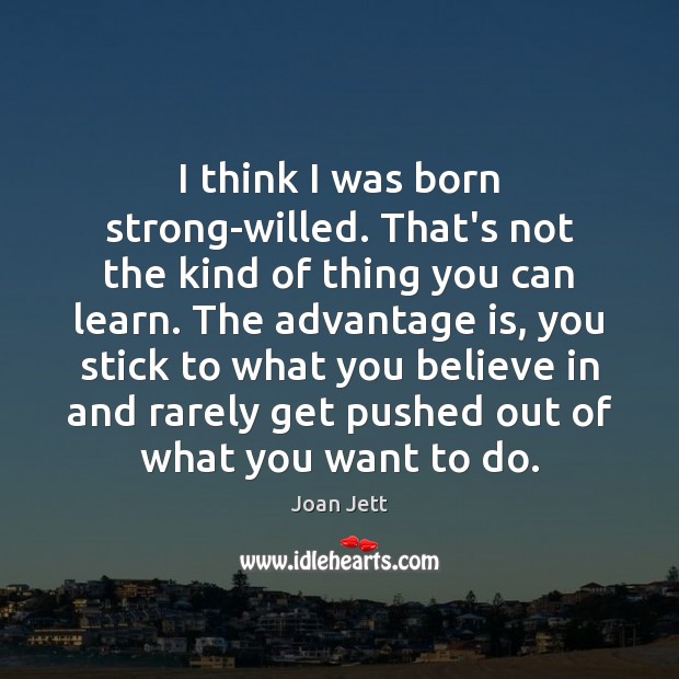 I think I was born strong-willed. That’s not the kind of thing Joan Jett Picture Quote