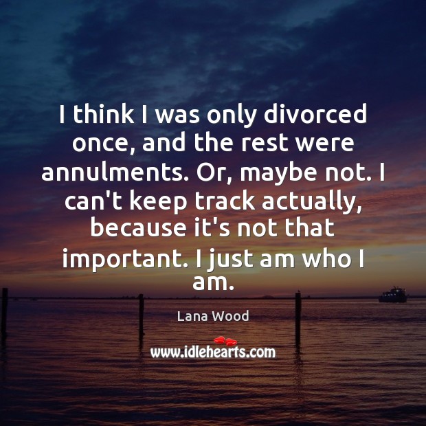 I think I was only divorced once, and the rest were annulments. Image
