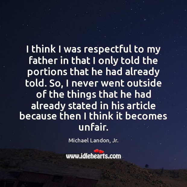 I think I was respectful to my father in that I only Michael Landon, Jr. Picture Quote