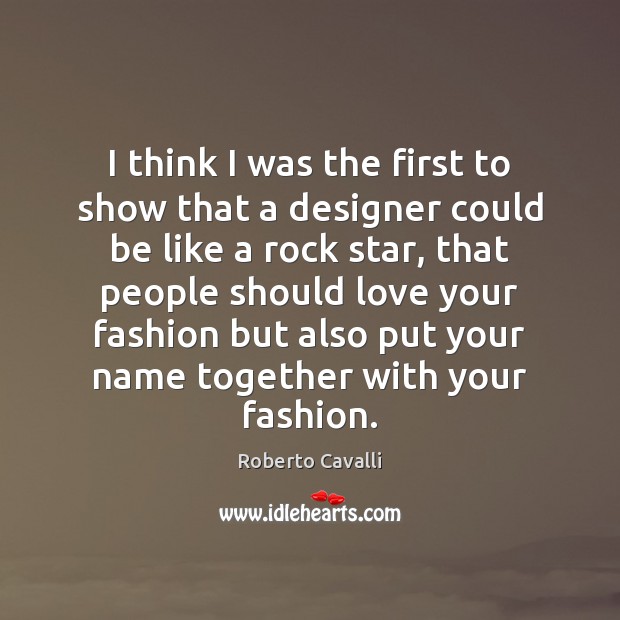 I think I was the first to show that a designer could Roberto Cavalli Picture Quote