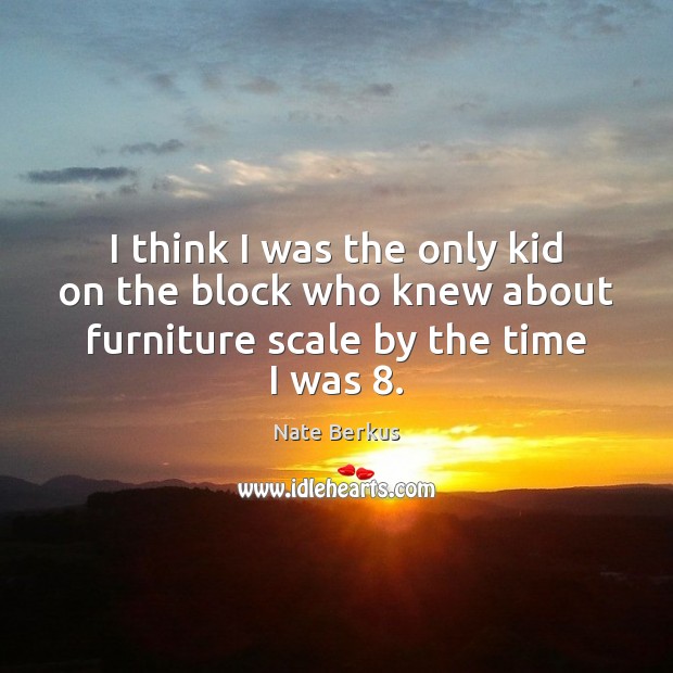 I think I was the only kid on the block who knew Nate Berkus Picture Quote