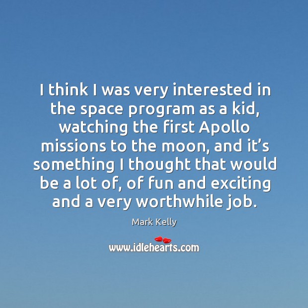 I think I was very interested in the space program as a kid, watching the first Mark Kelly Picture Quote