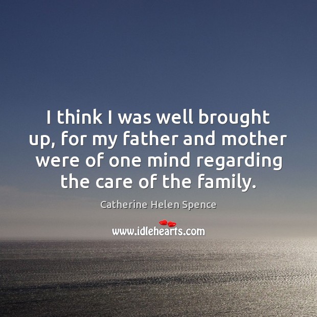 I think I was well brought up, for my father and mother Catherine Helen Spence Picture Quote