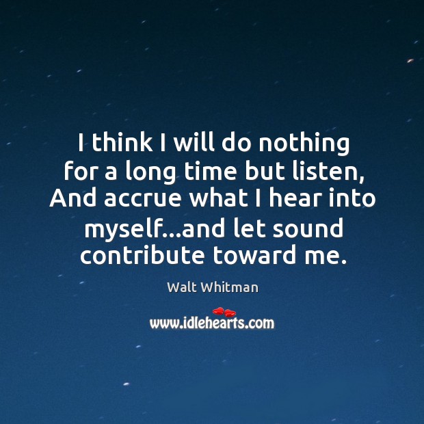 I think I will do nothing for a long time but listen, Walt Whitman Picture Quote