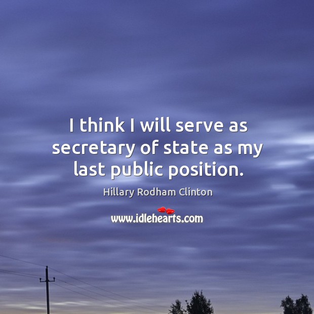 I think I will serve as secretary of state as my last public position. Image