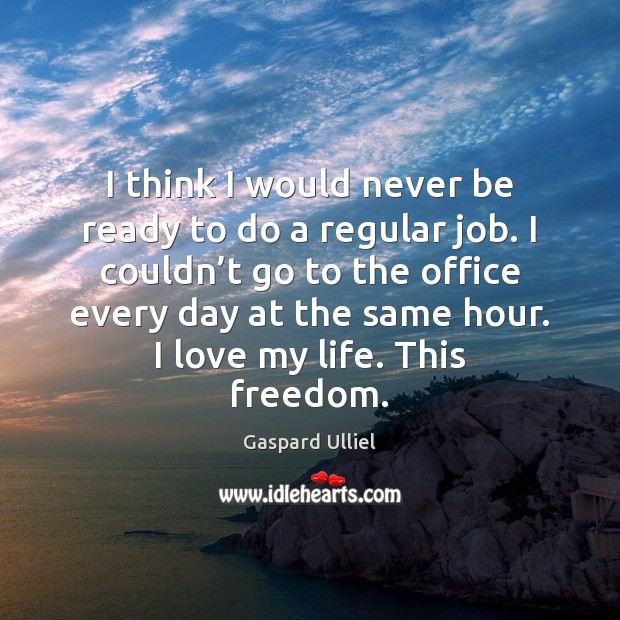 I think I would never be ready to do a regular job. Gaspard Ulliel Picture Quote