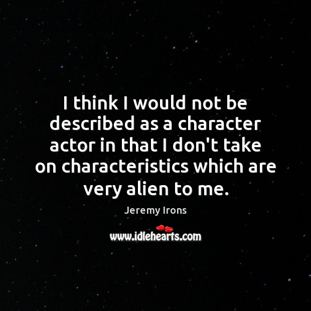 I think I would not be described as a character actor in Jeremy Irons Picture Quote