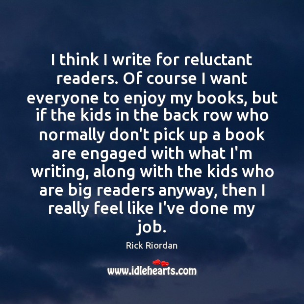 I think I write for reluctant readers. Of course I want everyone Image