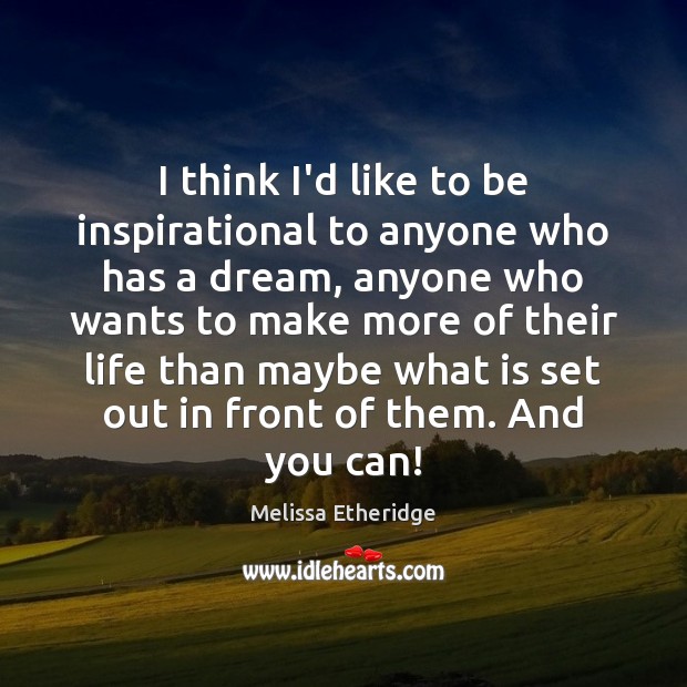 I think I’d like to be inspirational to anyone who has a Melissa Etheridge Picture Quote