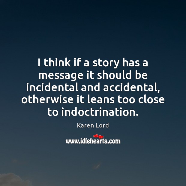 I think if a story has a message it should be incidental Karen Lord Picture Quote