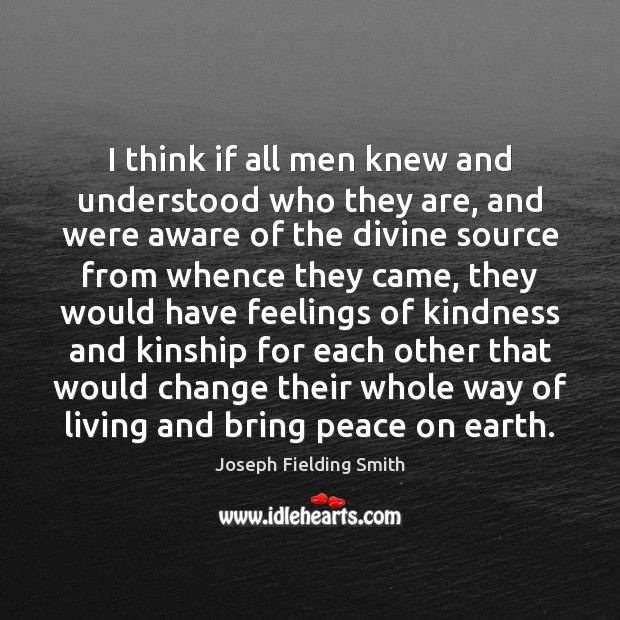 I think if all men knew and understood who they are, and Joseph Fielding Smith Picture Quote