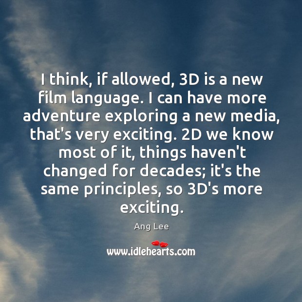 I think, if allowed, 3D is a new film language. I can Ang Lee Picture Quote