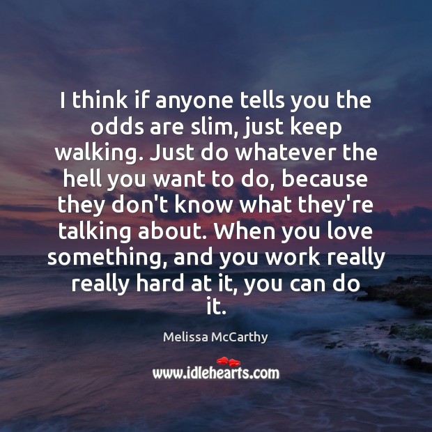 I think if anyone tells you the odds are slim, just keep Melissa McCarthy Picture Quote
