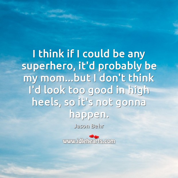 I think if I could be any superhero, it’d probably be my Jason Behr Picture Quote