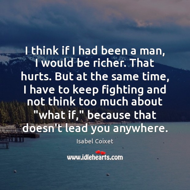 I think if I had been a man, I would be richer. Isabel Coixet Picture Quote
