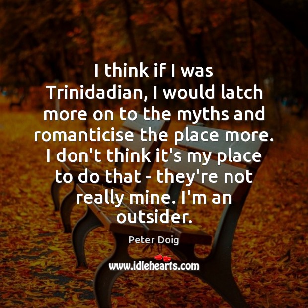 I think if I was Trinidadian, I would latch more on to Peter Doig Picture Quote