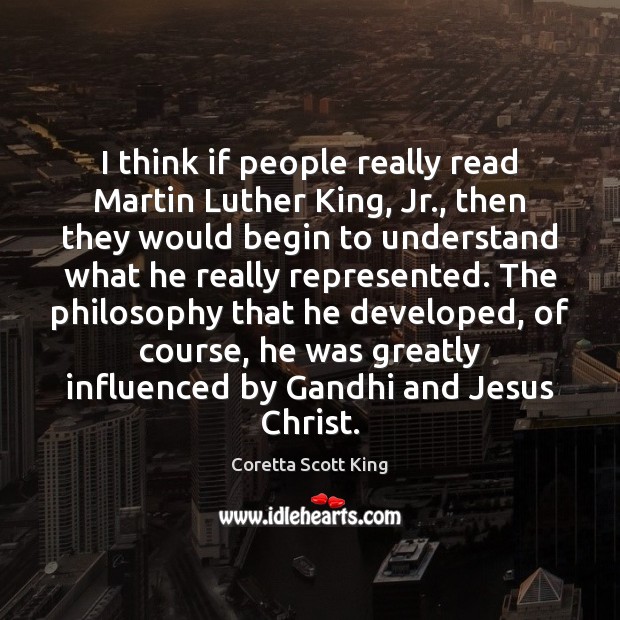 I think if people really read Martin Luther King, Jr., then they Coretta Scott King Picture Quote