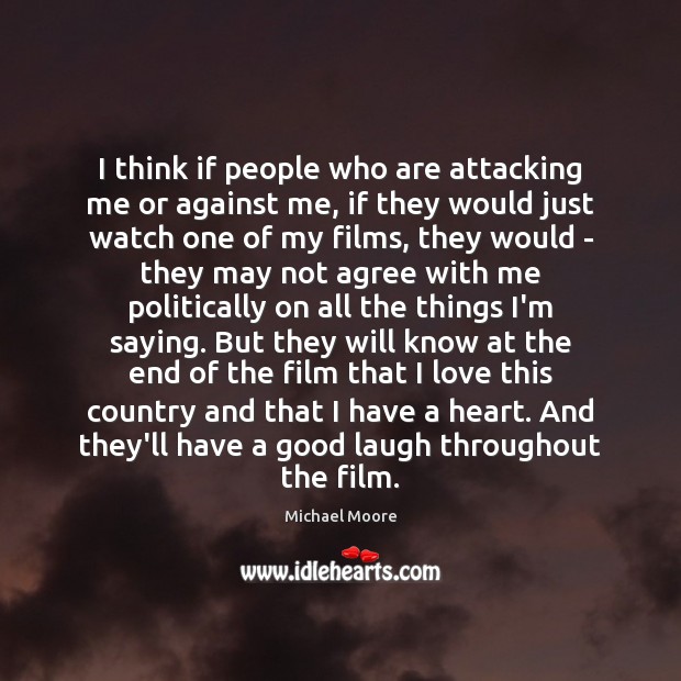 I think if people who are attacking me or against me, if Michael Moore Picture Quote