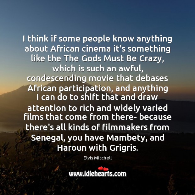 I think if some people know anything about African cinema it’s something Elvis Mitchell Picture Quote