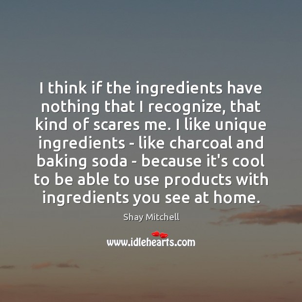 I think if the ingredients have nothing that I recognize, that kind Shay Mitchell Picture Quote