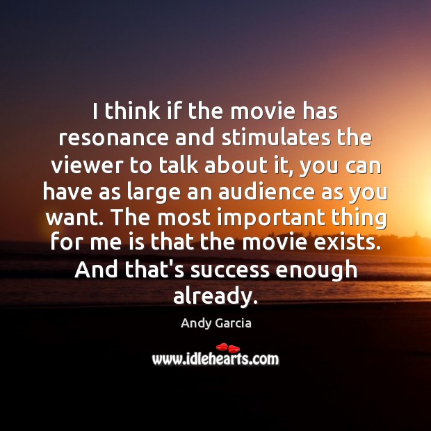 I think if the movie has resonance and stimulates the viewer to Andy Garcia Picture Quote