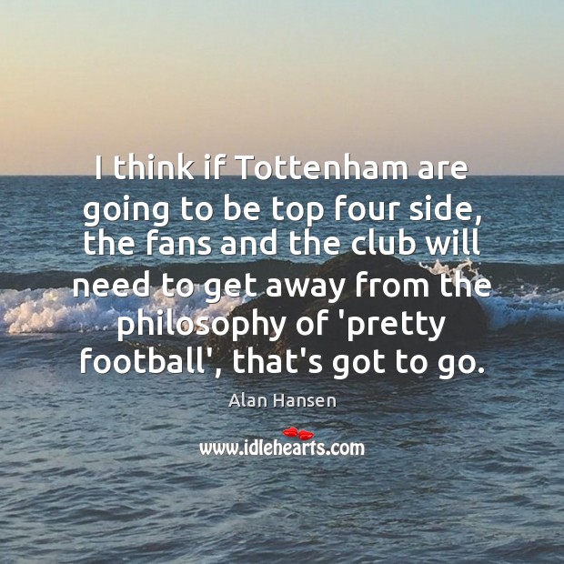 I think if Tottenham are going to be top four side, the Alan Hansen Picture Quote