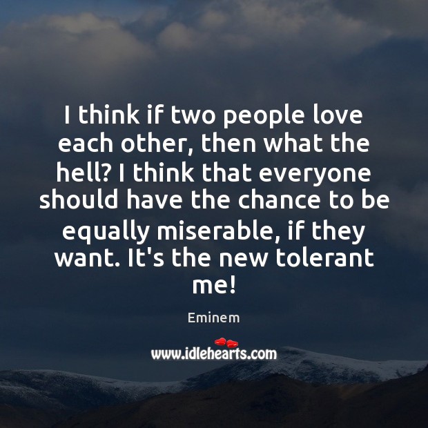 I think if two people love each other, then what the hell? Eminem Picture Quote