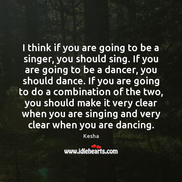 I think if you are going to be a singer, you should Kesha Picture Quote