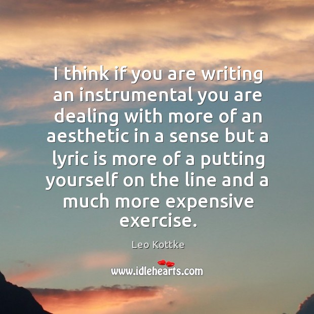 I think if you are writing an instrumental you are dealing with more of an aesthetic Leo Kottke Picture Quote