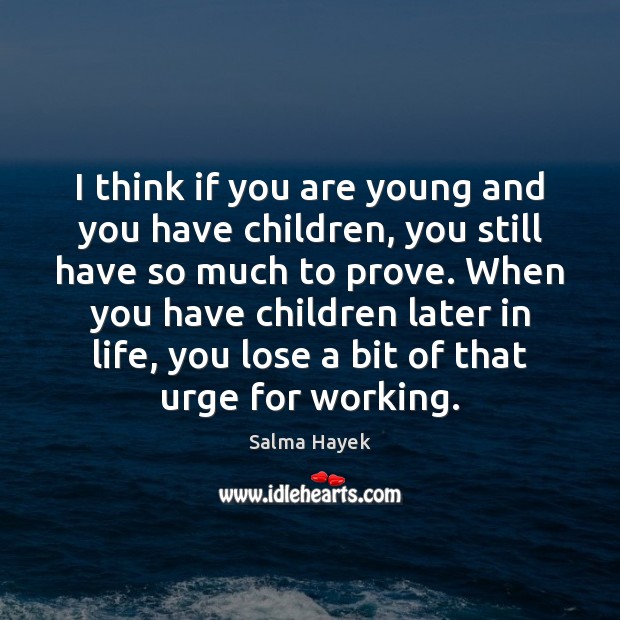 I think if you are young and you have children, you still Image