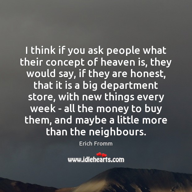 I think if you ask people what their concept of heaven is, Erich Fromm Picture Quote