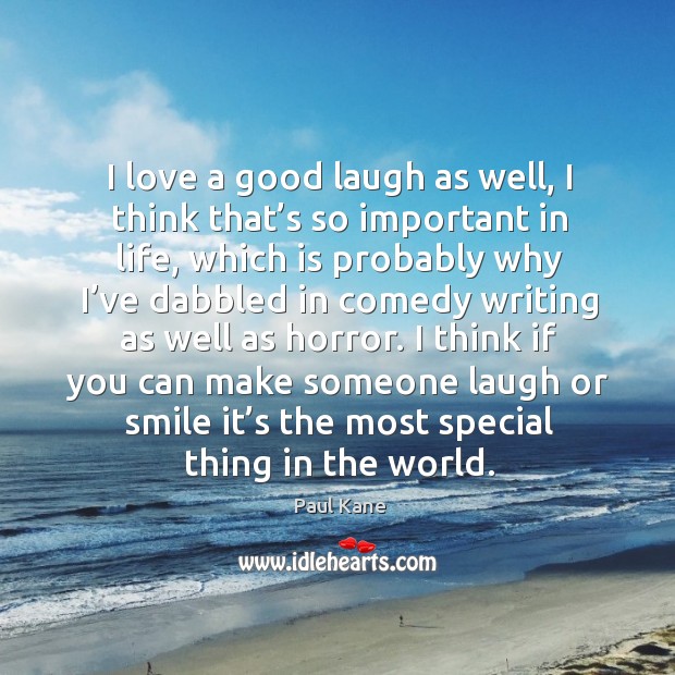 I think if you can make someone laugh or smile it’s the most special thing in the world. Image