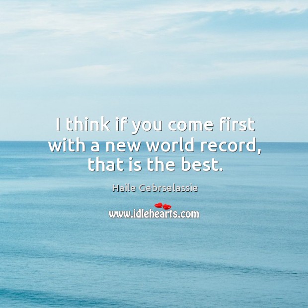 I think if you come first with a new world record, that is the best. Image