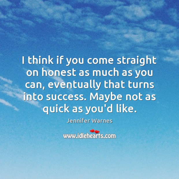 I think if you come straight on honest as much as you Jennifer Warnes Picture Quote