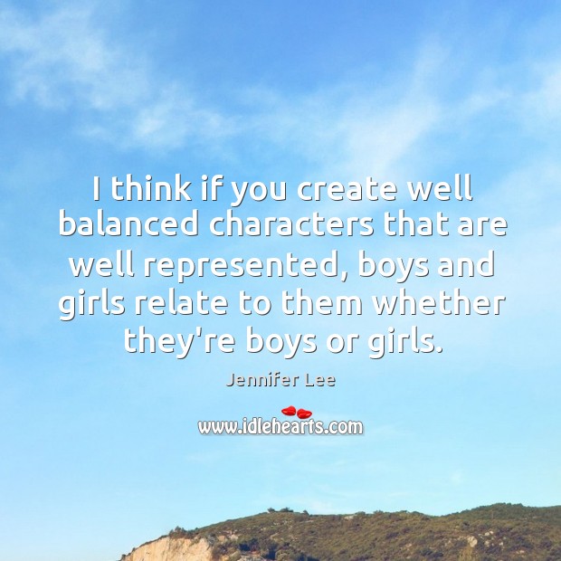 I think if you create well balanced characters that are well represented, Jennifer Lee Picture Quote