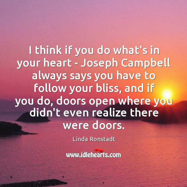 I think if you do what’s in your heart – Joseph Campbell Linda Ronstadt Picture Quote
