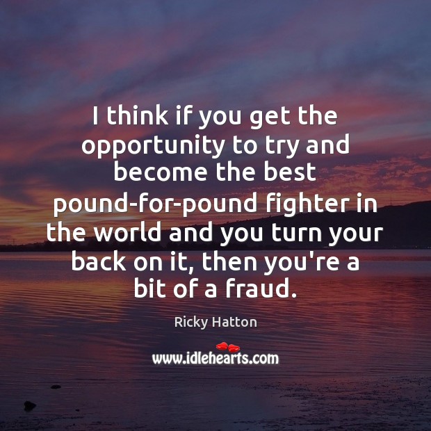 I think if you get the opportunity to try and become the Ricky Hatton Picture Quote