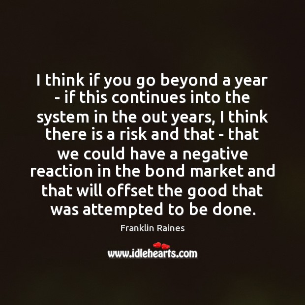 I think if you go beyond a year – if this continues Franklin Raines Picture Quote