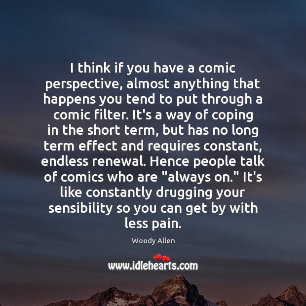 I think if you have a comic perspective, almost anything that happens Woody Allen Picture Quote