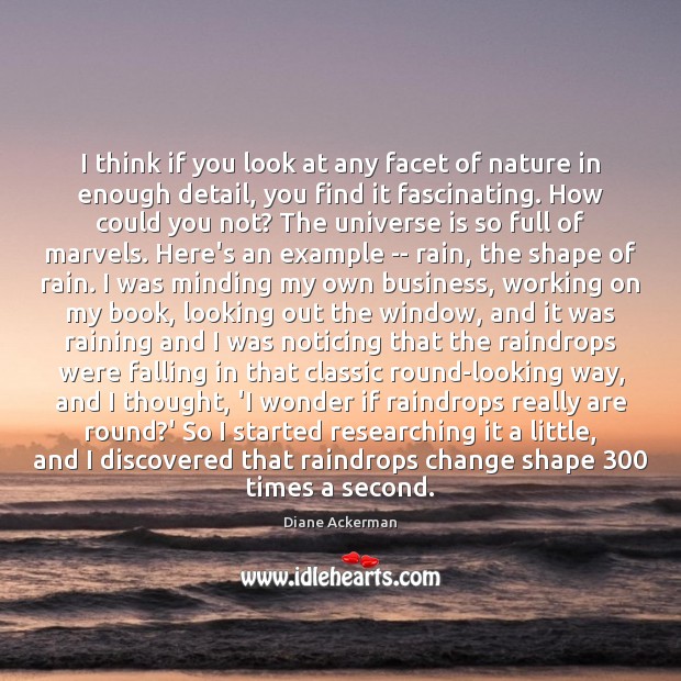 I think if you look at any facet of nature in enough Diane Ackerman Picture Quote