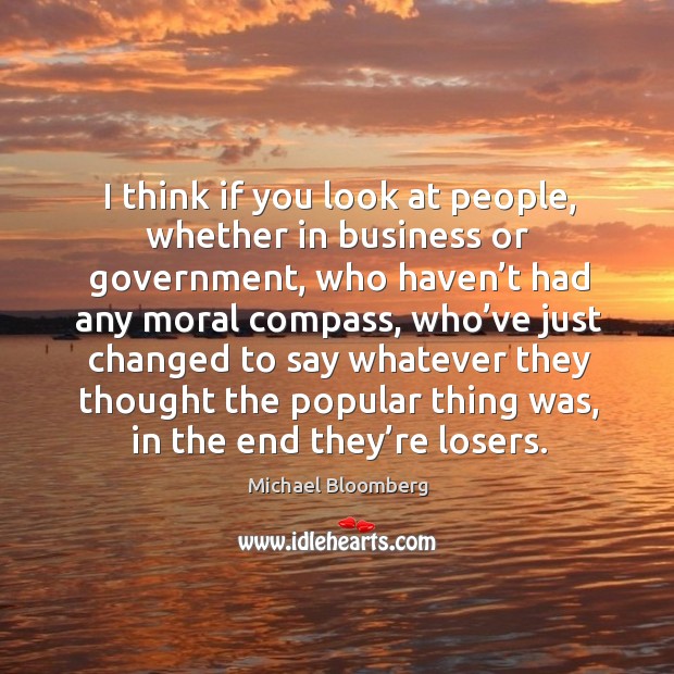 I think if you look at people, whether in business or government Michael Bloomberg Picture Quote