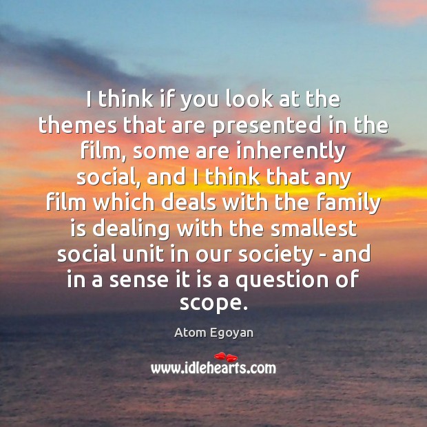 I think if you look at the themes that are presented in Atom Egoyan Picture Quote
