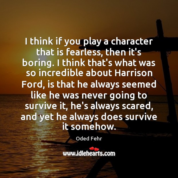 I think if you play a character that is fearless, then it’s Oded Fehr Picture Quote