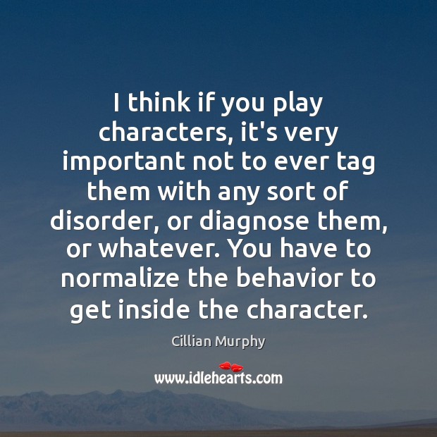 I think if you play characters, it’s very important not to ever Behavior Quotes Image