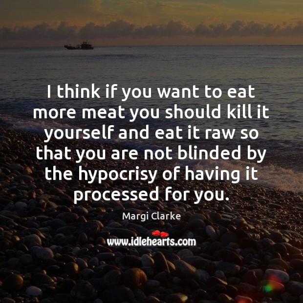 I think if you want to eat more meat you should kill Image