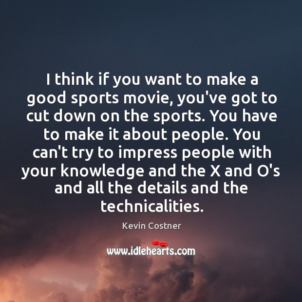 I think if you want to make a good sports movie, you’ve Kevin Costner Picture Quote