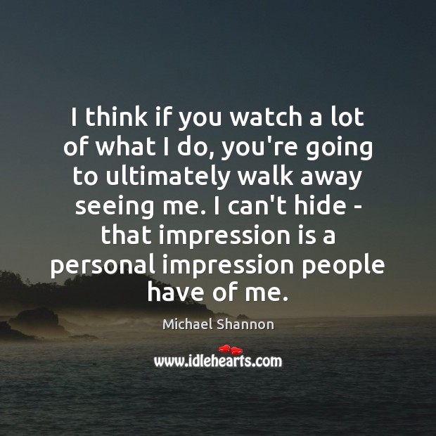 I think if you watch a lot of what I do, you’re Michael Shannon Picture Quote